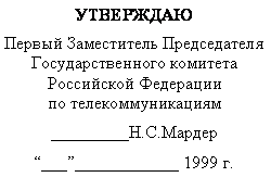 Подпись: УТВЕРЖДАЮ
Первый Заместитель Председателя
Государственного комитета Российской Федерации 
по телекоммуникациям
_________Н.С.Мардер
“___”____________ 1999 г.
